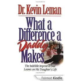 What a Difference a Daddy Makes: The Indelible Imprint a Dad Leaves on His Daughter's Life: The Incredible Imprint a Dad Leaves on His Daughter's Life
