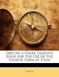 Sertum, a Greek Reading Book for the Use of the Fourth Form at Eton