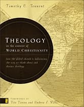 Theology in the Context of World Christianity: How the Global Church Is Influencing the Way We Think about and Discuss Theology