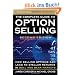 The Complete Guide to Option Selling: How Selling Options Can Lead to Stellar Returns in Bull and Bear Markets