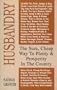 Husbandry: The Surest, Cheapest Way to Leisure, Plenty, Prosperity & Contentment, Plainly Illustrated