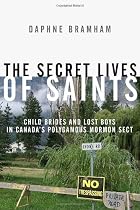 The Secret Lives of Saints: Child Brides and Lost Boys in a Polygamous Mormon Sect