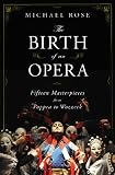 The birth of an opera : fifteen masterpieces from Poppea to Wozzeck