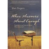 When Answers Aren't Enough: Experiencing God as Good When Life Isn't