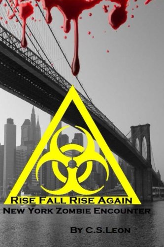 Rise Fall Rise Again: A New York Zombie Encounter, by C S Leon