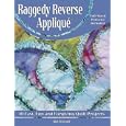 Raggedy Reverse Applique: 10 Fast, Fun and Forgiving Quilt Projects by  Kim Deneault