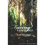 Facing Forward - A Life Reclaimed