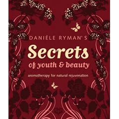 Daniele Ryman's Secrets of Youth and Beauty: Aromatherapy for Natural Rejuvenation