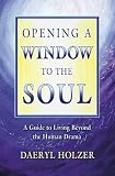 Opening A Window To The Soul: A Guide to Living Beyond the Human Drama