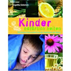 Kinder nat�rlich heilen. Die besten Hausmittel aus der Apotheke der Natur