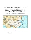 The 2007-2012 Outlook for Attachments for Consumer Riding Lawn, Garden, and Snow Equipment Excluding Snow Throwers, Carts, Wagons, Dozer Blades, Rotary Tillers, and Rotary Mower Decks in Greater China