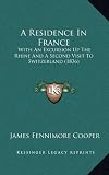 A Residence In France: With An Excursion Up The Rhine And A Second Visit To Switzerland (1836)