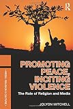 Promoting peace, inciting violence : the role of religion and media
