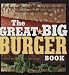 The Great Big Burger Book: 100 New and Classic Recipes for Mouthwatering Burgers Every Day Every Way (Non)