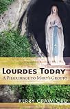 Lourdes Today: A Pilgrimage to Marys Grotto