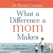 What a Difference a Mom Makes: The Indelible Imprint a Mom Leaves on Her Son's Life | [Kevin Leman]