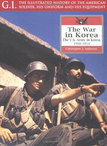 Greenhill Books War in Korea: The U.S. Army in Korea, 1950-1953 (G.I.: Illustrated History of the American Soldier, His Uniform & His Equipment)