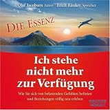 Ich stehe nicht mehr zur Verf�gung - Die Essenz: Wie Sie sich von belastenden Gef�hlen befreien und Beziehungen v�llig neu erleben - Olaf Jacobsen
