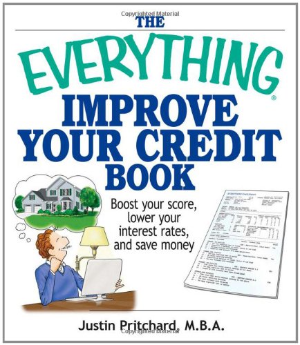 The Everything Improve Your Credit Book: Boost Your Score, Lower Your Interest Rates, and Save Money (Everything (Business & Personal Finance)) The Everything Improve Your Credit Book: Boost Your Score, Lower Your Interest Rates, and Save Money (Everything (Business & Personal Finance))