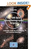The 100 Best Astrophotography Targets: A Monthly Guide for CCD Imaging with Amateur Telescopes (Patrick Moore's Practical Astronomy Series)