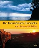 Die Transsibirische Eisenbahn - Von Moskau nach Peking - Kathleen Hahnemann, J&uuml;rgen Braun, Doris Knop