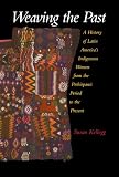 Weaving the Past: A History of Latin America's Indigenous Women from the Prehispanic Period to the Present