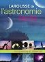 Larousse de l'astronomie facile : Comprendre et Observer