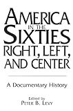 America in the Sixties--Right, Left, and Center: A Documentary History