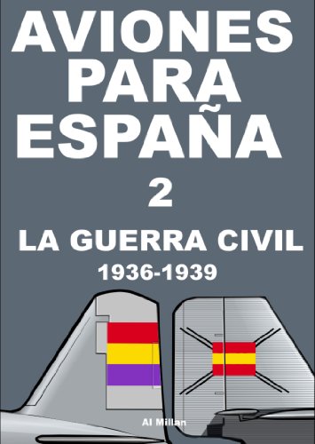 Aviones para España 2: La guerra civil 1936-1939 (Spanish Edition)