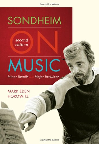 Sondheim on Music: Minor Details and Major Decisions, by Mark Eden Horowitz