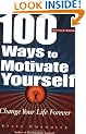 100 Ways To Motivate Yourself: Change Your Life Forever