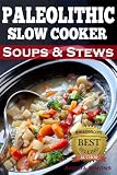 Paleolithic Slow Cooker Soups & Stews: Healthy Family Gluten-Free Recipes