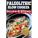 Paleolithic Slow Cooker Soups & Stews: Healthy Family Gluten-Free Recipes ~ Amelia Simons