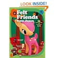 Felt Friends from Japan: 86 Super-cute Toys and Accessories to Make Yourself