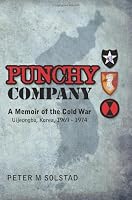 Punchy Company: A Memoir of the Cold War, Uijeongbu, Korea, 1969 - 1974 (Volume 1)