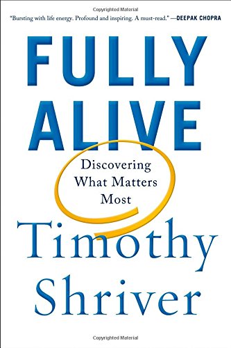 Fully Alive: Discovering What Matters Most, by Timothy Shriver Fully Alive: Discovering What Matters Most, by Timothy Shriver