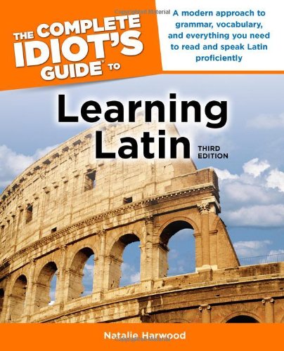 The Complete Idiot's Guide to Learning Latin, 3rd Edition (Complete Idiot's Guide to Languages)