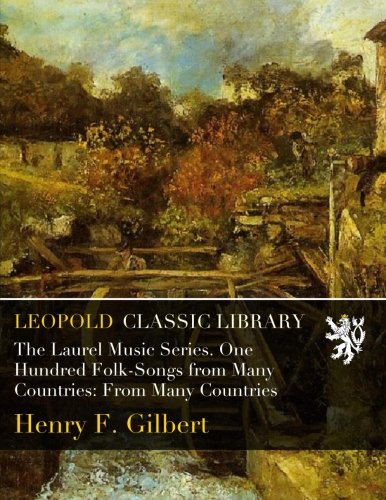 The Laurel Music Series. One Hundred Folk-Songs from Many Countries: From Many Countries