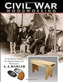 Civil War Woodworking: 17 Authentic Projects for Woodworkers and Reenactors