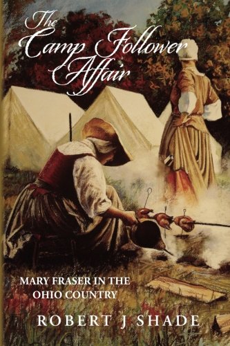 The Camp Follower Affair: Mary Fraser in the Ohio Country (Forbes Road) (Volume 3)