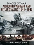 Armoured warfare and Hitler's allies, 1941-1945 : rare photographs from wartime archives