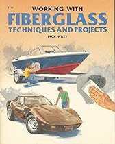 Working With Fiberglass: Techniques and Projects Working With Fiberglass: Techniques and Projects