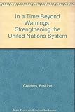 In a time beyond warnings : strengthening the United Nations system