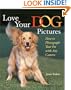 Love Your Dog Pictures: How to Photograph Your Pet with Any Camera