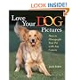 Love Your Dog Pictures: How to Photograph Your Pet with Any Camera