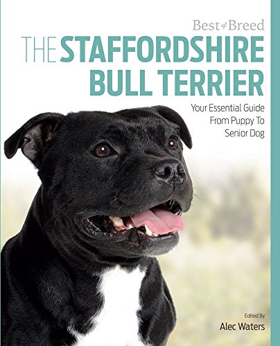 The Staffordshire Bull Terrier: Your Essential Guide From Puppy To Senior Dog (Best of Breed), by Alec Waters
