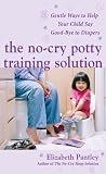 The No-Cry Potty Training Solution : Gentle Ways to Help Your Child Say Good-Bye to Diapers (Pantley)