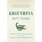 Griftopia: Bubble Machines, Vampire Squids, and the Long Con That Is Breaking America | Matt Taibbi