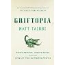 Griftopia: Bubble Machines, Vampire Squids, and the Long Con That Is Breaking America