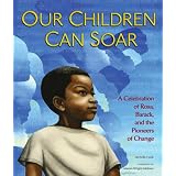 Our Children Can Soar: A Celebration of Rosa, Barack, and the Pioneers of Change